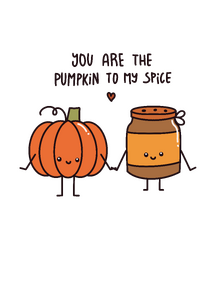 You are the pumpkin to my spice